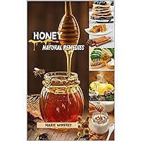 HONEY NATURAL REMEDIES: Honey's Healing Powers : Harnessing Nature's Sweet Nectar for Optimal Health – With Recipes, Herbal Remedies, Skincare Rituals, and Insights on Managing Diseases and Haircare HONEY NATURAL REMEDIES: Honey's Healing Powers : Harnessing Nature's Sweet Nectar for Optimal Health – With Recipes, Herbal Remedies, Skincare Rituals, and Insights on Managing Diseases and Haircare Kindle Paperback