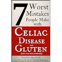 7 Worst Mistakes People Make with Celiac Disease and Gluten: (and stay sick forever) 7 Worst Mistakes People Make with Celiac Disease and Gluten: (and stay sick forever) Kindle Paperback