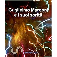 Guglielmo Marconi e i suoi scritti (Italian Edition) Guglielmo Marconi e i suoi scritti (Italian Edition) Kindle Paperback