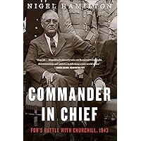 Commander In Chief: FDR's Battle with Churchill, 1943 (FDR at War Book 2) Commander In Chief: FDR's Battle with Churchill, 1943 (FDR at War Book 2) Kindle Audible Audiobook Hardcover Paperback Audio CD