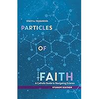 Particles of Faith: A Catholic Guide to Navigating Science (Student Edition) Particles of Faith: A Catholic Guide to Navigating Science (Student Edition) Paperback Kindle