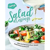 Super Salad Dressings: Easy and Delicious Plant-Based Salad Dressing Recipes Super Salad Dressings: Easy and Delicious Plant-Based Salad Dressing Recipes Kindle Paperback