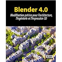 Blender 4.0: Modélisation précise pour l'architecture, l'ingénierie et l'impression 3D (French Edition) Blender 4.0: Modélisation précise pour l'architecture, l'ingénierie et l'impression 3D (French Edition) Kindle Paperback