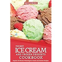 The Best Ice Cream and Frozen Desserts Cookbook: Explore 30 Mouth-Watering Ice Cream and Dessert Recipes The Best Ice Cream and Frozen Desserts Cookbook: Explore 30 Mouth-Watering Ice Cream and Dessert Recipes Kindle Paperback