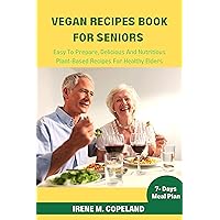 VEGAN RECIPES BOOK FOR SENIORS: Easy To Prepare, Delicious And Nutritious Plant-based Recipes For Healthy Elders (7-DAYS MEAL PLAN) (Delicious recipes for healthy life) VEGAN RECIPES BOOK FOR SENIORS: Easy To Prepare, Delicious And Nutritious Plant-based Recipes For Healthy Elders (7-DAYS MEAL PLAN) (Delicious recipes for healthy life) Kindle Paperback
