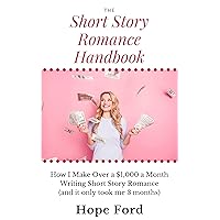 The Short Story Romance Handbook: How I Make Over $1,000 a Month Writing Short Story Romance (and it only took me 3 months) The Short Story Romance Handbook: How I Make Over $1,000 a Month Writing Short Story Romance (and it only took me 3 months) Kindle