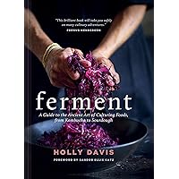 Ferment: A Guide to the Ancient Art of Culturing Foods, from Kombucha to Sourdough Ferment: A Guide to the Ancient Art of Culturing Foods, from Kombucha to Sourdough Hardcover Kindle