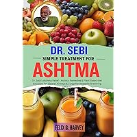 DR. SEBI SIMPLE TREATMENT FOR ASHTMA : Dr. Sebi's Asthma Relief - Holistic Remedies & Plant Based diet Solutions for Clearer Airways & Lungs for Healthier ... (Dr. Sebi Healing Books for All Diseases) DR. SEBI SIMPLE TREATMENT FOR ASHTMA : Dr. Sebi's Asthma Relief - Holistic Remedies & Plant Based diet Solutions for Clearer Airways & Lungs for Healthier ... (Dr. Sebi Healing Books for All Diseases) Kindle Paperback