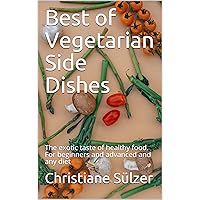 Best of Vegetarian Side Dishes: The exotic taste of healthy food. For beginners and advanced and any diet Best of Vegetarian Side Dishes: The exotic taste of healthy food. For beginners and advanced and any diet Kindle Paperback