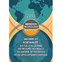 Rapport 2015 sur la nutrition mondiale: mesures et redevabilité en vue d’accélérer les progrès mondiaux en matière de nutrition et de développement durable (French Edition)