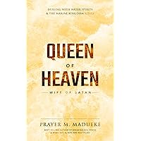 Queen of Heaven: Wife of Satan. (Total Deliverance from Destructive Water Spirits, Conquering Defeating Leviathan Spirit, Deliverance From Marine Spirit Exposed Book 1)