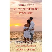 Billionaire's Unexpected Heart: Opposites Attract- Single Mom's Christian Romance