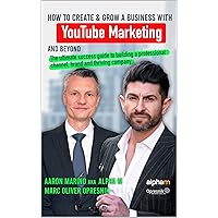 How to Create and Grow a Business with YouTube Marketing and Beyond: The ultimate success guide to building a professional channel, brand and thriving company (Opresnik Management Guides Book 25)