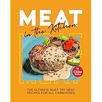 Meat in the Kitchen: The Ultimate Must Try Meat Recipes for All Carnivores Meat in the Kitchen: The Ultimate Must Try Meat Recipes for All Carnivores Kindle Hardcover Paperback