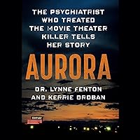 Aurora: The Psychiatrist Who Treated the Movie Theater Killer Tells Her Story Aurora: The Psychiatrist Who Treated the Movie Theater Killer Tells Her Story Audible Audiobook Hardcover Kindle