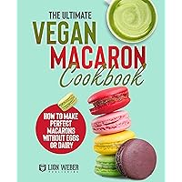 The Ultimate Vegan Macaron Cookbook: How to Make Perfect Macarons Without Eggs or Dairy (The Ultimate Macarons Baking Guides Book 4) The Ultimate Vegan Macaron Cookbook: How to Make Perfect Macarons Without Eggs or Dairy (The Ultimate Macarons Baking Guides Book 4) Kindle Paperback