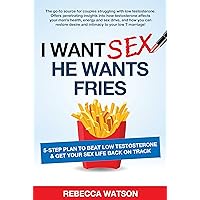 I Want Sex, He Wants Fries: 5-Step Plan to Beat Low Testosterone & Get Your Sex Life Back on Track I Want Sex, He Wants Fries: 5-Step Plan to Beat Low Testosterone & Get Your Sex Life Back on Track Kindle Paperback