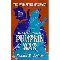 Pumpkin War: The True Story of Cinderella (The Ever After Maneuver Book 1)