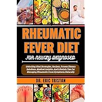 RHEUMATIC FEVER DIET FOR NEWLY DIAGNOSED: Unlocking Vital Strategies, Recipes, Proven Dietary Solutions, Medical Insights, And Lifestyle Tips For Managing Rheumatic Fever Symptoms Naturally RHEUMATIC FEVER DIET FOR NEWLY DIAGNOSED: Unlocking Vital Strategies, Recipes, Proven Dietary Solutions, Medical Insights, And Lifestyle Tips For Managing Rheumatic Fever Symptoms Naturally Kindle Paperback