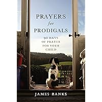 Prayers for Prodigals: 90 Days of Prayer for Your Child Prayers for Prodigals: 90 Days of Prayer for Your Child Paperback