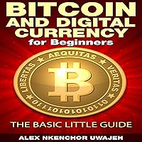 Bitcoin and Digital Currency for Beginners: The Basic Little Guide Bitcoin and Digital Currency for Beginners: The Basic Little Guide Audible Audiobook Paperback Kindle
