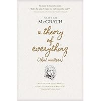 A Theory of Everything (That Matters): A Brief Guide to Einstein, Relativity, and His Surprising Thoughts on God A Theory of Everything (That Matters): A Brief Guide to Einstein, Relativity, and His Surprising Thoughts on God Paperback Kindle Audible Audiobook Hardcover Audio CD