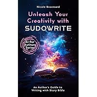 Unleashing Your Creativity with Sudowrite: An Author’s Guide to Writing with Story Bible (AI For Authors Series) Unleashing Your Creativity with Sudowrite: An Author’s Guide to Writing with Story Bible (AI For Authors Series) Kindle