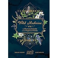 Wild Medicine: Tamed Wild’s Illustrated Guide to the Magick of Herbs Wild Medicine: Tamed Wild’s Illustrated Guide to the Magick of Herbs Hardcover Kindle