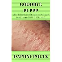 Goodbye PUPPP: A Step-by-Step Guide to Healing the Pregnancy Rash Known as PUPPP, PUPPS, and PEP Goodbye PUPPP: A Step-by-Step Guide to Healing the Pregnancy Rash Known as PUPPP, PUPPS, and PEP Kindle