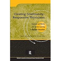 Creating Community-Responsive Physicians: Concepts and Models for Service-Learning in Medical Education Creating Community-Responsive Physicians: Concepts and Models for Service-Learning in Medical Education Kindle Paperback
