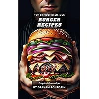 Top 30 Most Delicious Burger Recipes: A Burger Cookbook with Lamb, Chicken and Turkey - [Books on Burgers, Sandwiches, Burritos, Tortillas and Tacos] - (Top 30 Most Delicious Recipes Book 2) (T30MD)