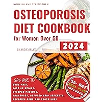 Osteoporosis Diet Cookbook for Women Over 50 : Nutrient-Rich Recipes, Whole Foods, and Meal Plans to Prevent and Reverse Bone Loss, Support Strong Teeth, and Enhance Overall Well-being Osteoporosis Diet Cookbook for Women Over 50 : Nutrient-Rich Recipes, Whole Foods, and Meal Plans to Prevent and Reverse Bone Loss, Support Strong Teeth, and Enhance Overall Well-being Kindle Paperback