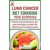 LUNG CANCER DIET COOKBOOK FOR SENIORS: Tested and trusted step-by-step nutritious recipes for fighting and healing cancer LUNG CANCER DIET COOKBOOK FOR SENIORS: Tested and trusted step-by-step nutritious recipes for fighting and healing cancer Kindle Paperback