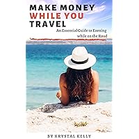 How to Make Money While Traveling: An Essential Guide to Earning Money While Traveling as a Digital Nomad How to Make Money While Traveling: An Essential Guide to Earning Money While Traveling as a Digital Nomad Kindle