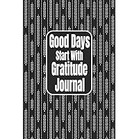 Good Days Start With Gratitude Journal: 100 Days of Habits & Happy Planner, Self Care, Writing Journal Things I Am Grateful For, Affirmations, Happiness Gift