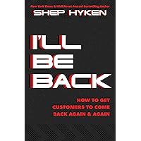 I'll Be Back: How to Get Customers to Come Back Again & Again