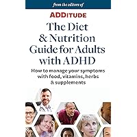 The Diet & Nutrition Guide for Adults with ADHD: How to manage your symptoms with food, vitamins, herbs & supplements (Treating ADHD Book 4)