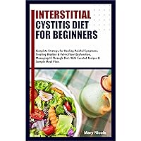 INTERSTITIAL CYSTITIS DIET FOR BEGINNERS: Strategy for Healing Painful Symptoms, Treating Bladder & Pelvic Floor Dysfunction, Managing IC Through Diet, With Curated Recipes & Sample Meal Plan. INTERSTITIAL CYSTITIS DIET FOR BEGINNERS: Strategy for Healing Painful Symptoms, Treating Bladder & Pelvic Floor Dysfunction, Managing IC Through Diet, With Curated Recipes & Sample Meal Plan. Kindle Paperback
