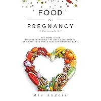 Food for Pregnancy 3 Manuscripts in 1 : The Moms Guide to Understanding the Best Supplements and Nutrients for A Healthy Growing Baby Food for Pregnancy 3 Manuscripts in 1 : The Moms Guide to Understanding the Best Supplements and Nutrients for A Healthy Growing Baby Kindle Paperback
