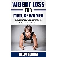 Weight Loss for Mature Women: How to Lose Weight after 40, Discover the Causes, Symptoms and Solutions to Get Back in Shape Fast (Reduce Belly Fat, Weight ... Diet, Healthy Living, Healthy Lifestyle) Weight Loss for Mature Women: How to Lose Weight after 40, Discover the Causes, Symptoms and Solutions to Get Back in Shape Fast (Reduce Belly Fat, Weight ... Diet, Healthy Living, Healthy Lifestyle) Kindle Paperback