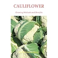 Cauliflower: Growing Methods and Benefits Cauliflower: Growing Methods and Benefits Kindle