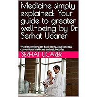 Medicine simply explained: Your guide to greater well-being by Dr. Serhat Ucarer : The Cancer Compass Book: Navigating between conventional medicine and naturopathy