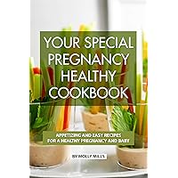 Your Special Pregnancy Healthy Cookbook: Appetizing and Easy Recipes for a Healthy Pregnancy and Baby Your Special Pregnancy Healthy Cookbook: Appetizing and Easy Recipes for a Healthy Pregnancy and Baby Kindle Paperback