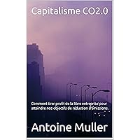 Capitalisme CO2.0: Comment tirer profit de la libre entreprise pour atteindre nos objectifs de réduction d’émissions. (French Edition) Capitalisme CO2.0: Comment tirer profit de la libre entreprise pour atteindre nos objectifs de réduction d’émissions. (French Edition) Kindle Paperback