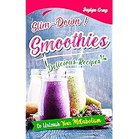Slim-Down Smoothies: Delicious Recipes to Unleash Your Metabolism Slim-Down Smoothies: Delicious Recipes to Unleash Your Metabolism Kindle Paperback