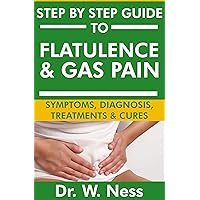 The Complete Guide to Flatulence & Gas Pain: Symptoms, Diagnosis, Treatments & Cures The Complete Guide to Flatulence & Gas Pain: Symptoms, Diagnosis, Treatments & Cures Kindle