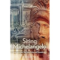 Siting Michelangelo: Spectatorship, Site Specificity & Soundscape Siting Michelangelo: Spectatorship, Site Specificity & Soundscape Hardcover