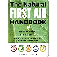 The Natural First Aid Handbook: Household Remedies, Herbal Treatments, and Basic Emergency Preparedness Everyone Should Know The Natural First Aid Handbook: Household Remedies, Herbal Treatments, and Basic Emergency Preparedness Everyone Should Know Paperback Kindle