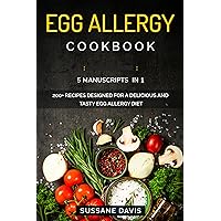 Egg Allergy Cookbook: 5 Manuscripts in 1 – 200+ Recipes designed for a delicious and tasty Egg Allergy diet Egg Allergy Cookbook: 5 Manuscripts in 1 – 200+ Recipes designed for a delicious and tasty Egg Allergy diet Kindle Paperback