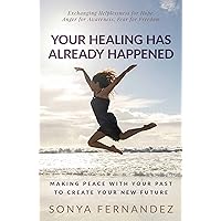 Your Healing Has Already Happened: Making Peace with Your Past to Create Your New Future Your Healing Has Already Happened: Making Peace with Your Past to Create Your New Future Kindle